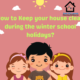 How to Keep your house clean during the school holidays