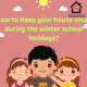 house clean during the school holidays How to Keep your house clean during the school holidays