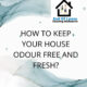 How to keep your house odour free and fresh How to keep your house odour free and fresh?