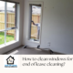 How to clean windows for end of lease cleaning Window cleaning for end of lease cleaning