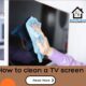 How to clean a TV screen How to clean a TV screen