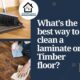 What’s the best way to clean a laminate or Timber floor Timber Floor Cleaning Tips & Tricks