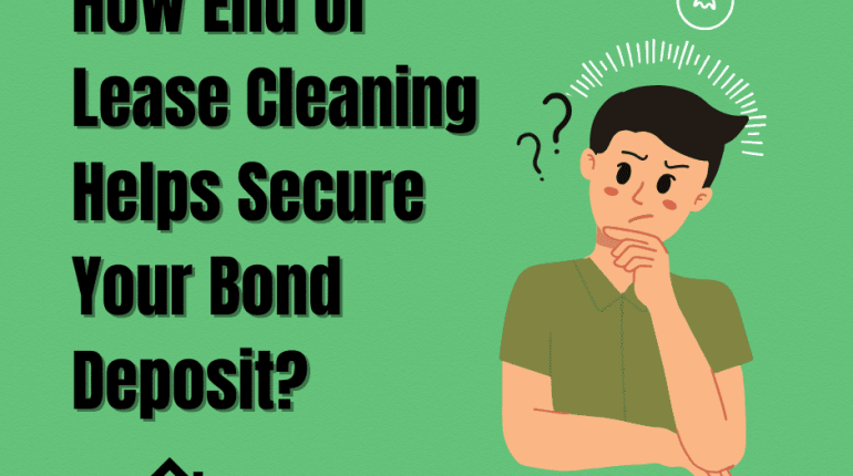 How End of Lease Cleaning Helps Secure Your Bond Deposit?