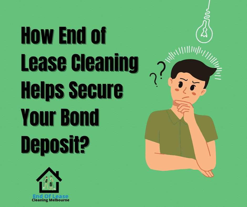 How End of Lease Cleaning Helps Secure Your Bond Deposit?